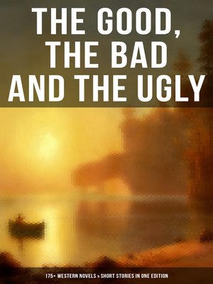 cover image of The Good, the Bad and the Ugly--175+ Western Novels & Short Stories in One Edition
